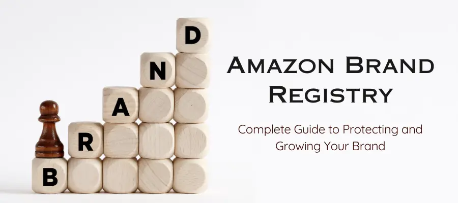 Amazon Brand Registry: Your Complete Guide to Protecting and Growing Your Brand on Amazon