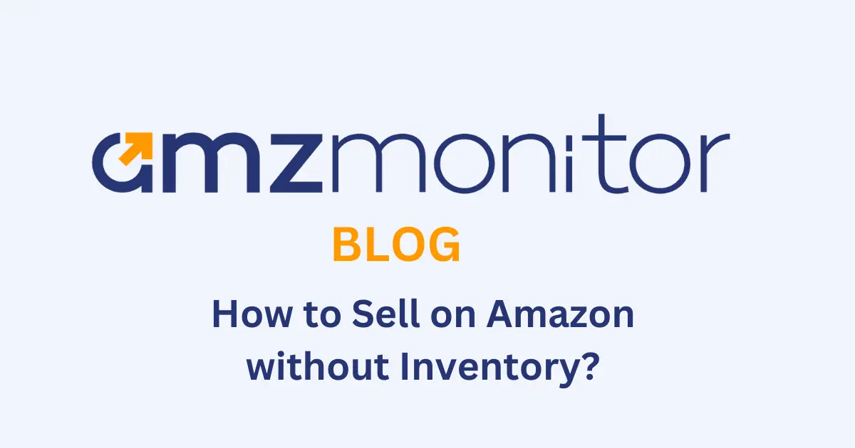 A guide to selling on amazon without inventory amzmonitor